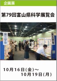 企画展「第79回富山県科学展覧会」