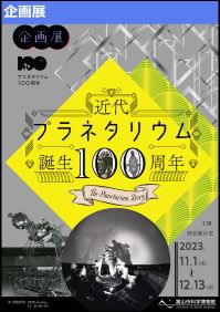 企画展「近代プラネタリウム誕生100周年－ The Planetarium Story －」