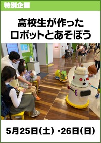 特別企画「高校生が作ったロボットとあそぼう」